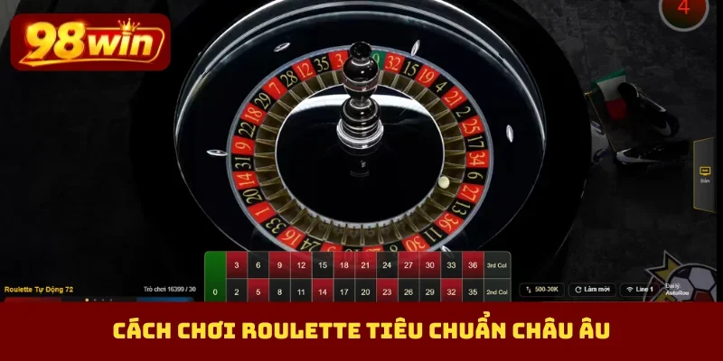 Cách chơi roulette tiêu chuẩn châu Âu