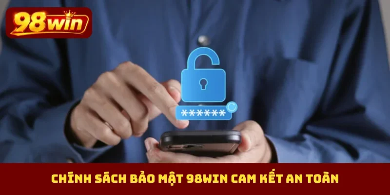 Chính sách bảo mật 98Win cam kết an toàn
