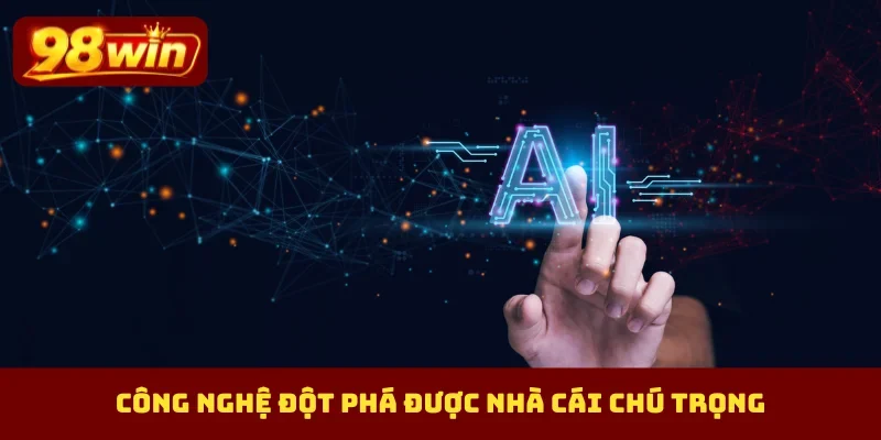 Công nghệ đột phá được nhà cái chú trọng