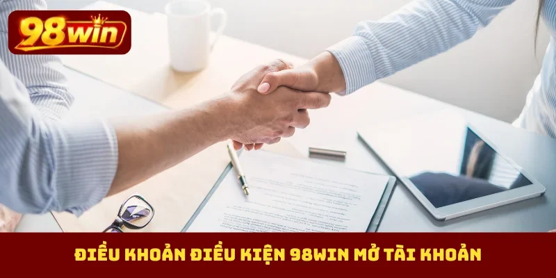 Điều khoản điều kiện 98Win mở tài khoản