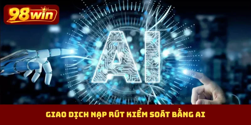 Giao dịch nạp rút kiểm soát bằng AI