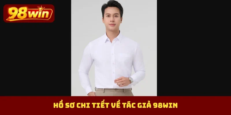 Hồ sơ chi tiết về tác giả 98Win