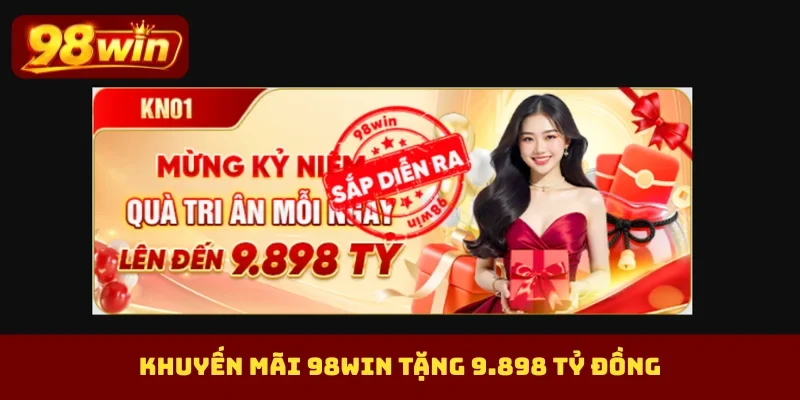 Khuyến mãi 98Win tặng 9.898 tỷ đồng