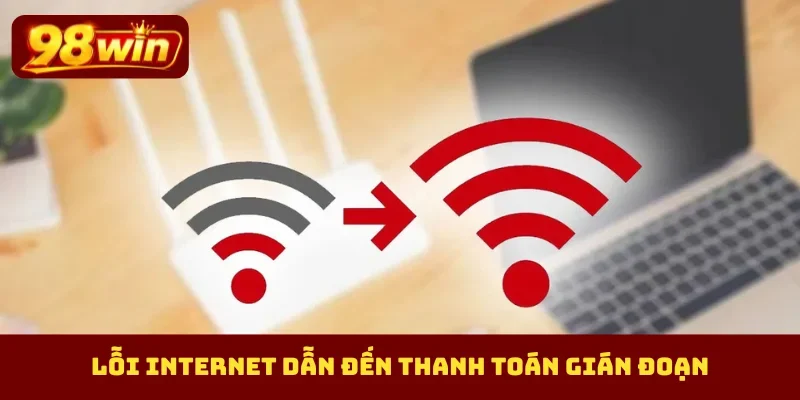 Lỗi internet dẫn đến thanh toán gián đoạn