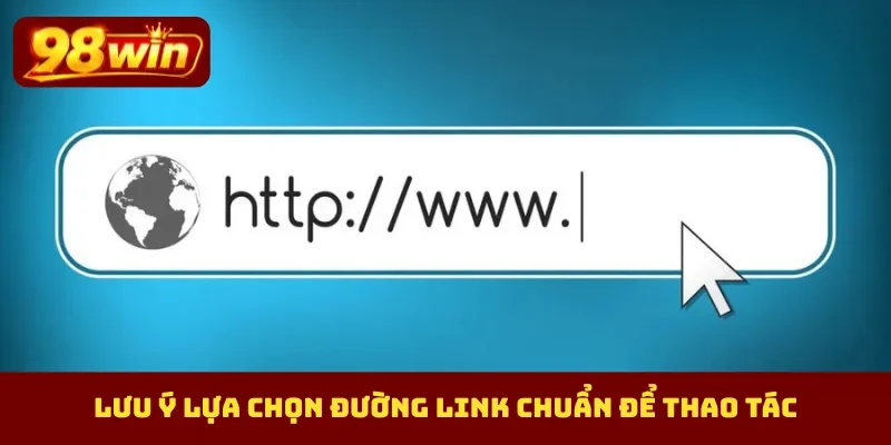 Lưu ý lựa chọn đường link chuẩn để thao tác
