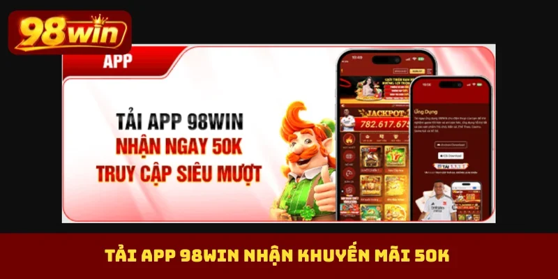 Tải app 98Win nhận khuyến mãi 50K