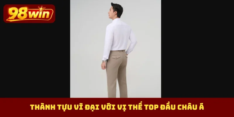 Thành tựu vĩ đại với vị thế top đầu châu Á