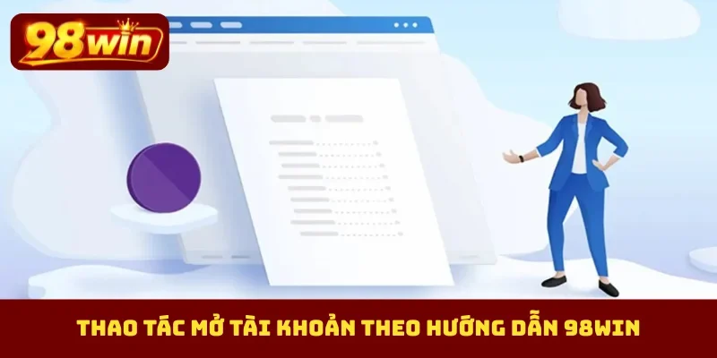 Thao tác mở tài khoản theo hướng dẫn 98Win