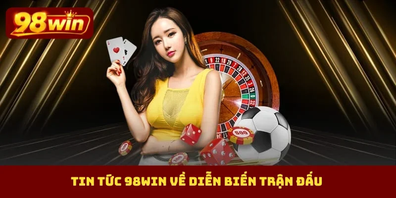 Tin tức 98Win về diễn biến trận đấu